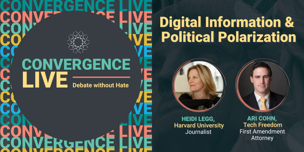 Promotion graphic states: Convergence Live: Digital Information & Political Polarization. Featuring Heidi Legg, Harvard Fellow and Journalist and Ari Cohn, first amendment attorney with Tech Freedom.