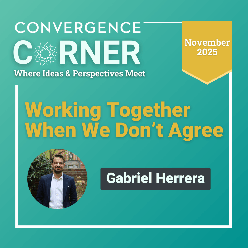 Teal and green blog promo with the headline “Working Together When We Don’t Agree.” Series name “Convergence Corner” and subline “Where Ideas & Perspectives Meet.” Yellow tag “November 2025.” Round headshot of Gabriel Herrera with a name badge.