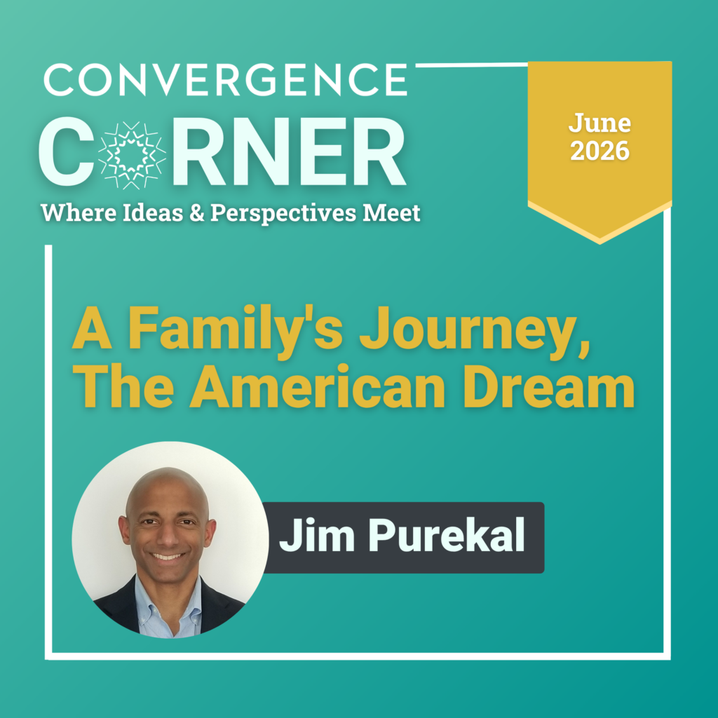Cover graphic for Convergence Corner, June 2026, featuring the headline “A Family’s Journey, The American Dream” by Jim Purekal and the tagline “Where Ideas & Perspectives Meet.
